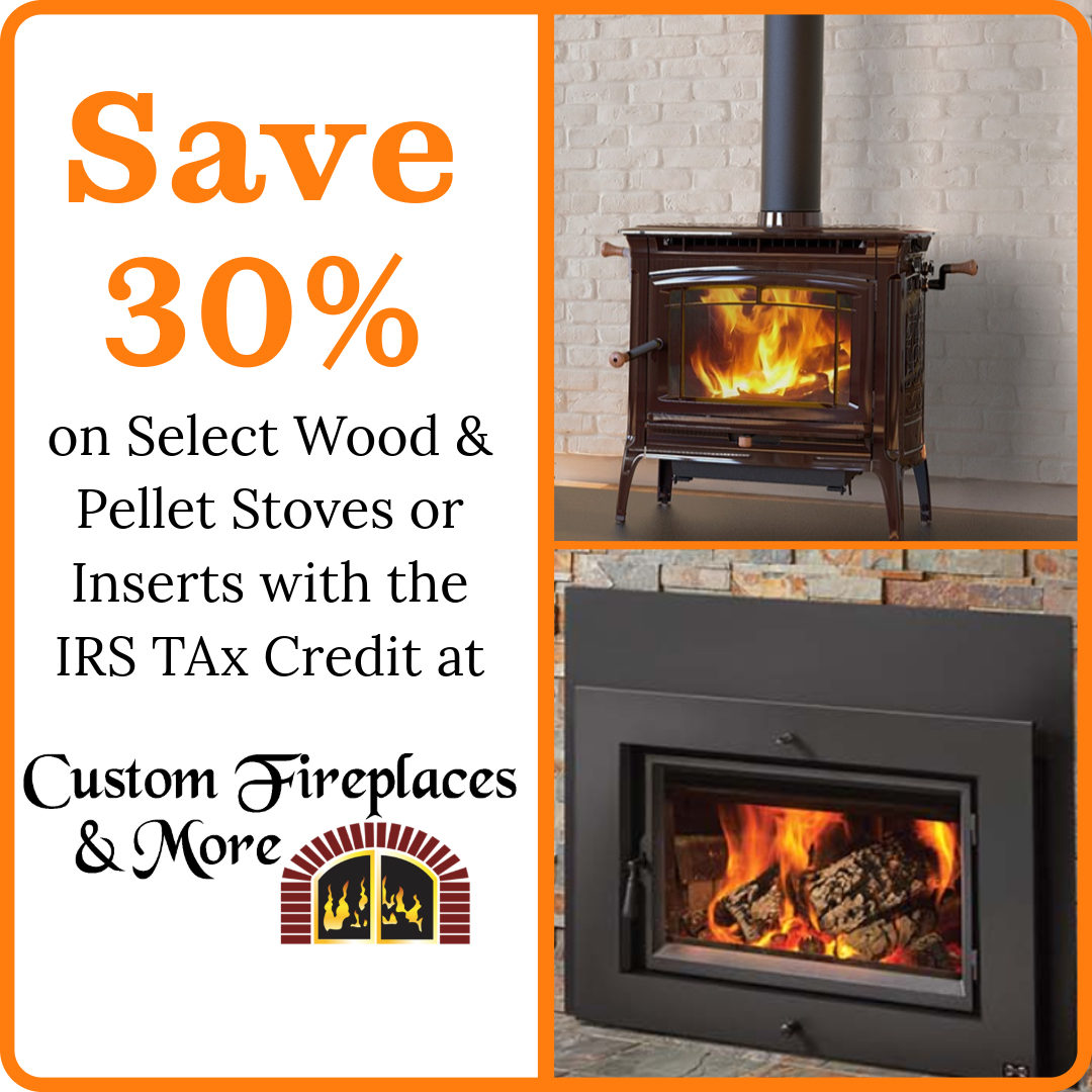 Custom Fireplace Tax Credit Save on select wood and pellet stoves and inserts with federal irs tax credit at Custom Fireplaces and More